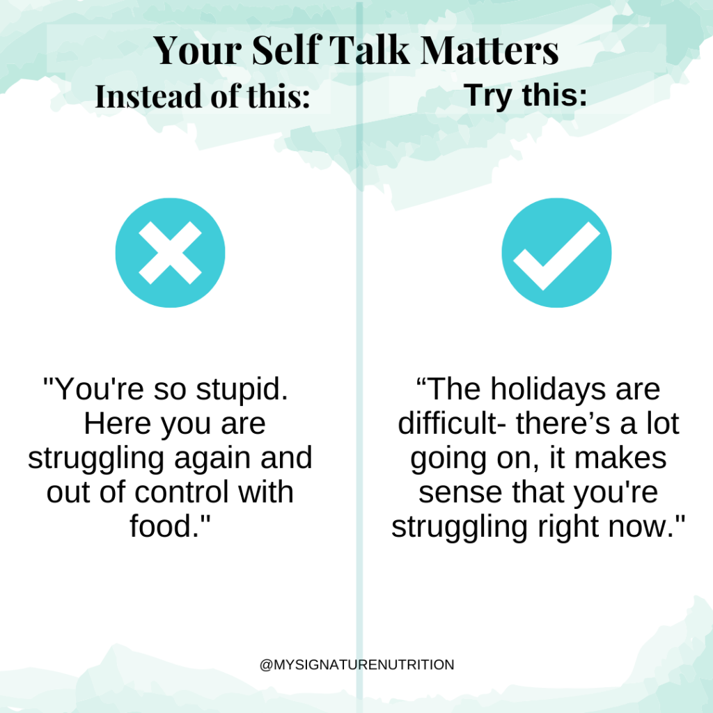 an image with light blue water color accents at the top and bottom divided in half.  The  title reads your self talk matters. The left side with a big x reads "you're so stupid.  here you are struggling again and out of control with food."  The right side reads with a big check, "the holidays are difficult.  There's a lot going on.  It makes sense that you're struggling right now."