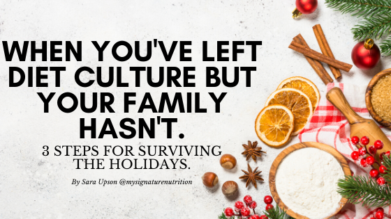 image with white background reads when you've left diet culture but your family hasn't.  3 steps for surviving the holidays.  On the right side of the image are dried oranges, cinnamon sticks, holly berries, a pie, evergreen leafs and red ornaments.