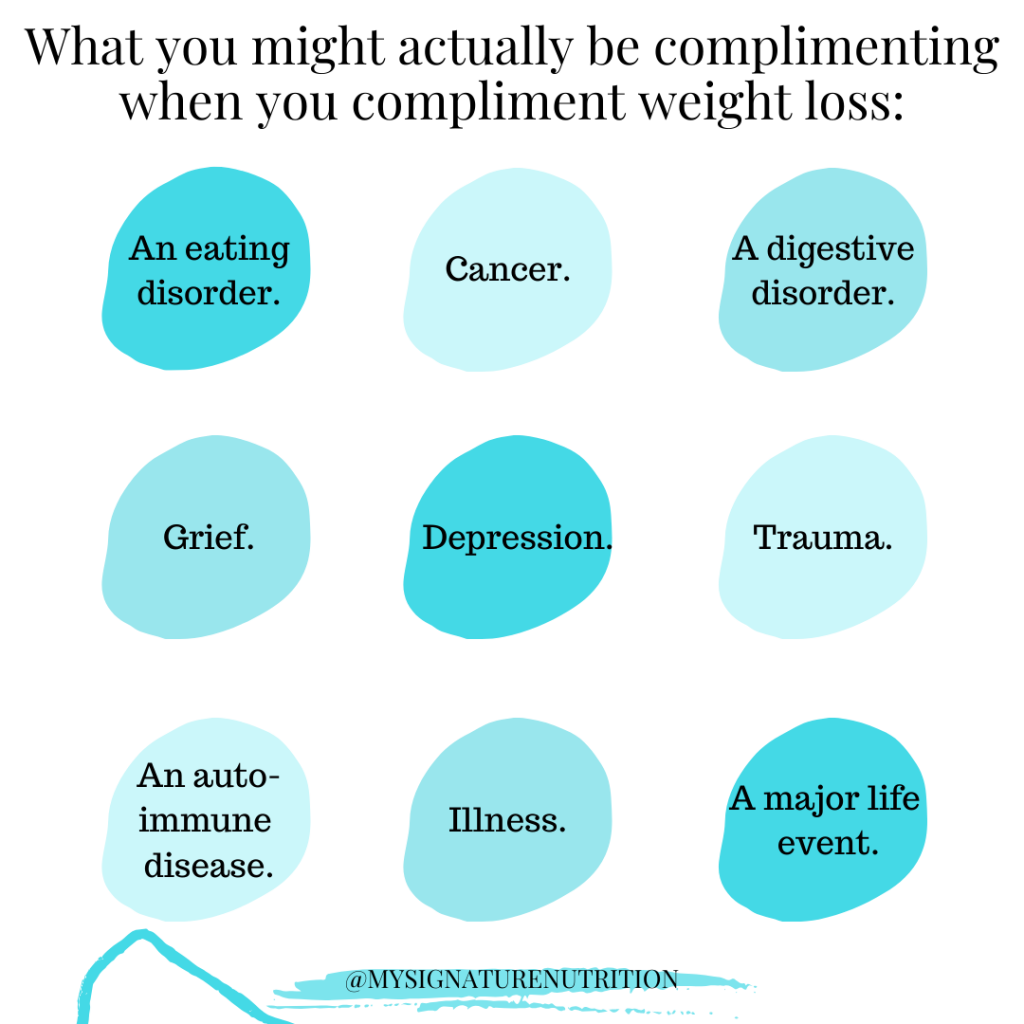 Image with white background that reads what you might actually be complimenting when you compliment weight loss. There are 9 light blue circles with other factors that could impact weight: an eating disorder, cancer, a digestive disorder, grief, depression, trauma, an auto-immune disease, illness, a major life event.